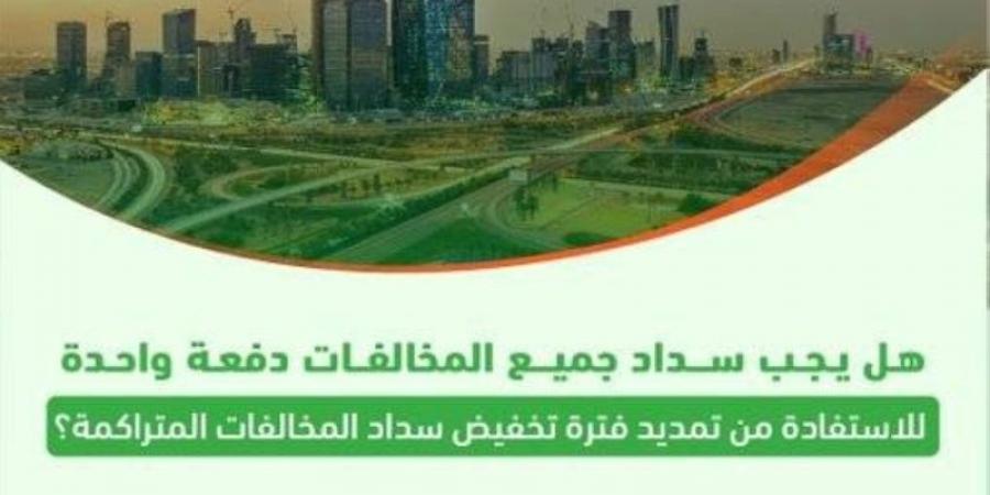 "المرور": للاستفادة من "تخفيض المخالفات" يمكن السداد دفعة واحدة أو كل مخالفة على حدة