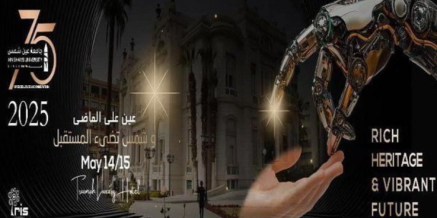 جامعة عين شمس تطلق مؤتمرًا عالميًا جديدًا احتفالًا بمرور 75 عامًا على تأسيسها